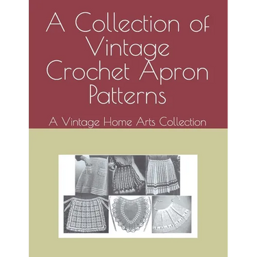 A Collection of Vintage Crochet Apron Patterns: A Vintage Home Arts Collection