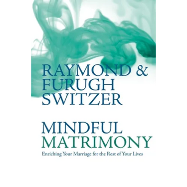 Mindful Matrimony: Enriching Your Marriage for the Rest of Your Lives