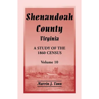 Shenandoah County, Virginia: A Study of the 1860 Census, Volume 10