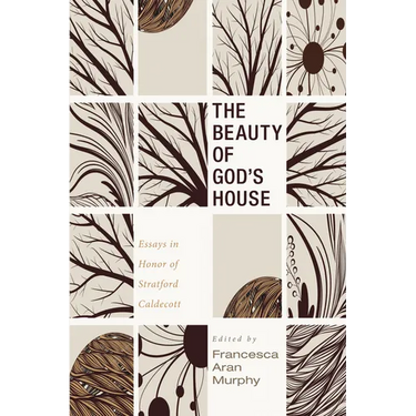 The Beauty of God's House: Essays in Honor of Stratford Caldecott