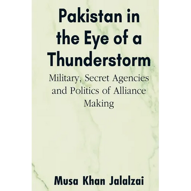 Pakistan in the Eye of a Thunderstorm: Military, Secret Agencies and Politics of Alliance Making