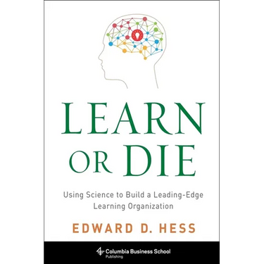 Learn or Die: Using Science to Build a Leading-Edge Learning Organization
