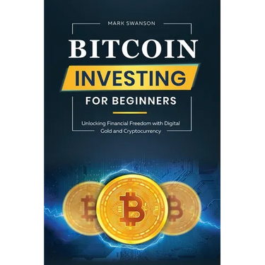 Bitcoin Investing for Beginners: Unlocking Financial Freedom with Digital Gold and Cryptocurrency