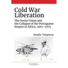 Cold War Liberation: The Soviet Union and the Collapse of the Portuguese Empire in Africa, 1961-1975
