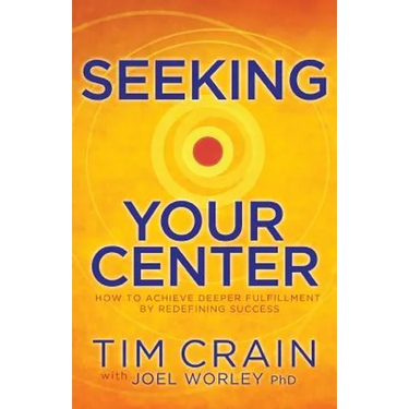 Seeking Your Center: How to Achieve Deeper Fulfillment by Redefining Success