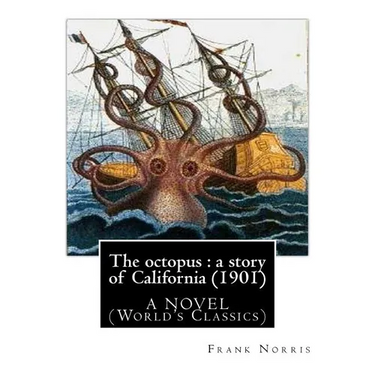The octopus: a story of California (1901). by Frank Norris, A NOVEL: (World's Classics)