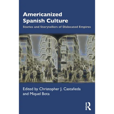 Americanized Spanish Culture: Stories and Storytellers of Dislocated Empires