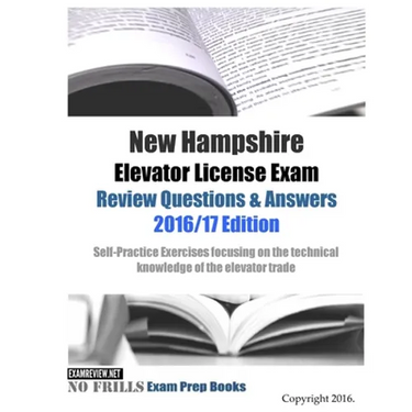 New Hampshire Elevator License Exam Review Questions & Answers 2016/17 Edition: Self-Practice Exercises focusing on the technical knowledge of the tra