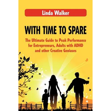 With Time to Spare: The Ultimate Guide to Peak Performance for Entrepreneurs, Adults with ADHD and other Creative Geniuses