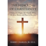 The Hijacking of Christianity: Christianity Origin, the Church, Africa, the Jews, Slavery, and Race in America