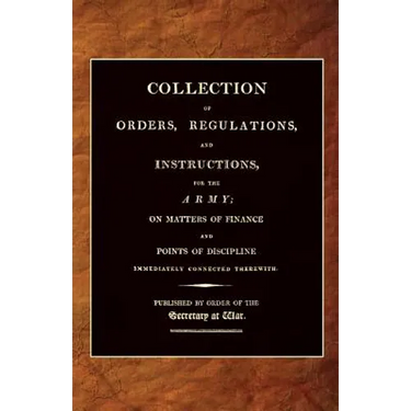 Collection of Orders, Regulations, and Instructions, for the Army 1807