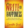 The Write to Happiness: How to Write Stories to Change Your Brain and Your Life