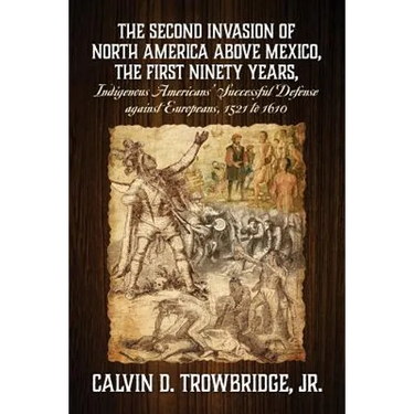 THE SECOND INVASION OF NORTH AMERICA ABOVE MEXICO, THE FIRST NINETY YEARS, Indigenous Americans' Successful Defense against Europeans, 1521 to 1610