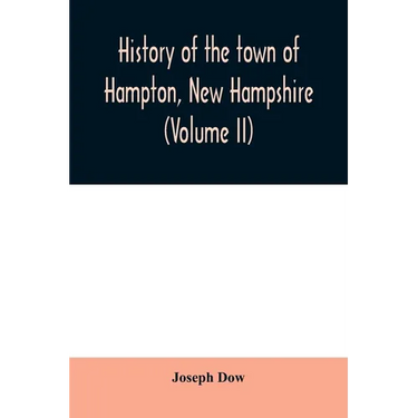 History of the town of Hampton, New Hampshire, from its settlement in 1638 to the autumn of 1892 (Volume II)