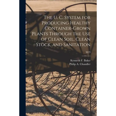 The U. C. System for Producing Healthy Container-grown Plants Through the Use of Clean Soil, Clean Stock, and Sanitation; M23