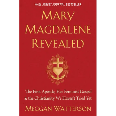 Mary Magdalene Revealed: The First Apostle, Her Feminist Gospel & the Christianity We Haven't Tried Yet