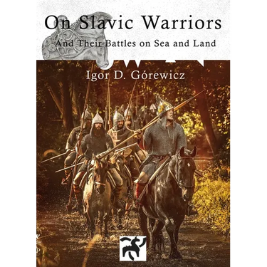 On Slavic Warriors: And Their Battles on Land and Sea