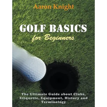 Golf Basics for Beginners (Large Print): The Ultimate Guide about Clubs Etiquette, Equipment, History and Terminology