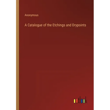 A Catalogue of the Etchings and Drypoints