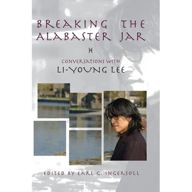 Breaking the Alabaster Jar: Conversations with Li-Young Lee