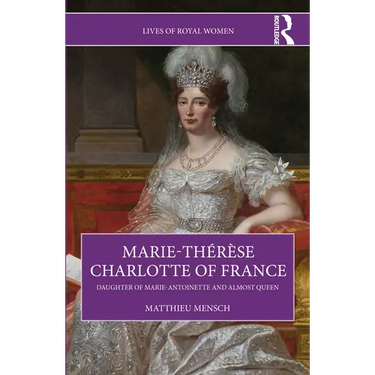 Marie-Thérèse Charlotte of France: Daughter of Marie-Antoinette and Almost Queen