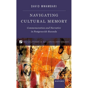 Navigating Cultural Memory: Commemoration and Narrative in Postgenocide Rwanda
