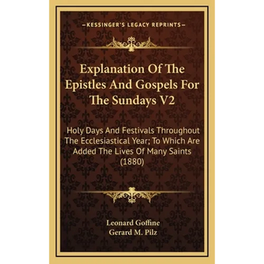 Explanation Of The Epistles And Gospels For The Sundays V2: Holy Days And Festivals Throughout The Ecclesiastical Year; To Which Are Added The Lives O