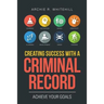 Creating Success with a Criminal Record: Achieve Your Goals