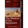 The Wisdom of the Egyptians: The Story of the Egyptians, the Religion of the Ancient Egyptians, the Ptah-Hotep and the Ke'gemini, the Book of the D