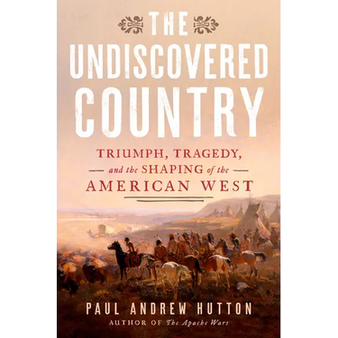 The Undiscovered Country: Triumph, Tragedy, and the Shaping of the American West