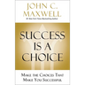 Success Is a Choice: Make the Choices That Make You Successful