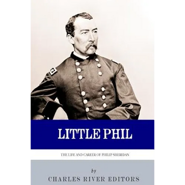Little Phil: The Life and Career of General Philip Sheridan