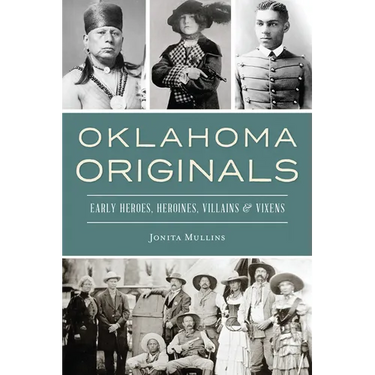 Oklahoma Originals: Early Heroes, Heroines, Villains & Vixens