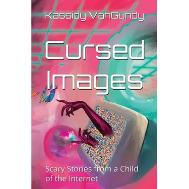 Cursed Images: Scary Stories from a Child of the Internet (Extended Edition)