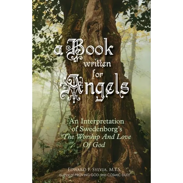 A Book Written For Angels: An interpretation of Swedenborg's "The Worship and Love of God"