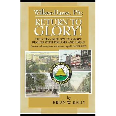 Wilkes-Barre, PA: Return to Glory: The City's Return to Glory Begins with Dreams and Ideas