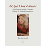 Ok, God: I Need a Miracle!: Fighting Incurable Cancer During a Global Pandemic