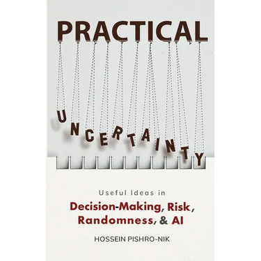 Practical Uncertainty: Useful Ideas in Decision-Making, Risk, Randomness, & AI
