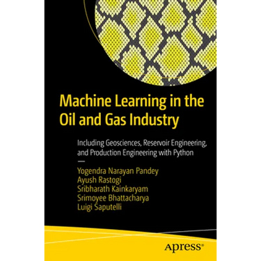 Machine Learning in the Oil and Gas Industry: Including Geosciences, Reservoir Engineering, and Production Engineering with Python