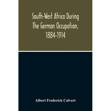 South-West Africa During The German Occupation, 1884-1914