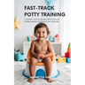 Fast-Track Potty Training: 11 Expert Tips To Transition Your Toddler From Diapers To Toilet In 72 Hours