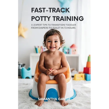 Fast-Track Potty Training: 11 Expert Tips To Transition Your Toddler From Diapers To Toilet In 72 Hours