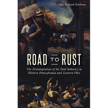 Road to Rust: The Disintegration of the Steel Industry in Western Pennsylvania and Eastern Ohio