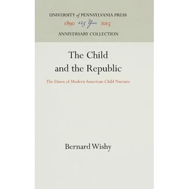 The Child and the Republic: The Dawn of Modern American Child Nurture