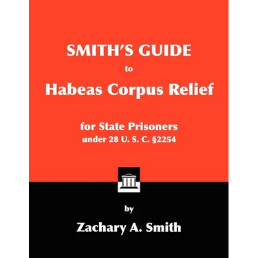 Smith's Guide to Habeas Corpus Relief for State Prisoners Under 28 U. S. C. §2254