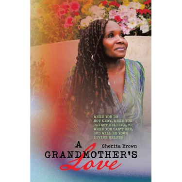 A Grandmother's Love: When You Do Not Know, When You Cannot Believe, or When You Cannot See God Will Be Your Divine Helper