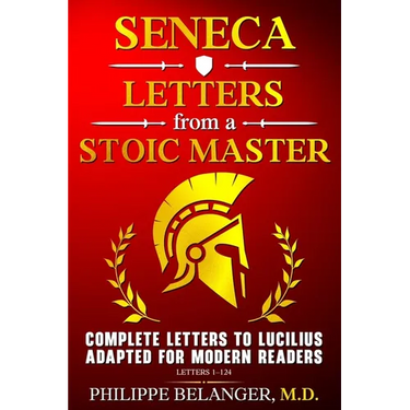 Seneca - Letters from a Stoic Master: Complete Letters to Lucilius Adapted for Modern Readers (Letters 1 - 124)