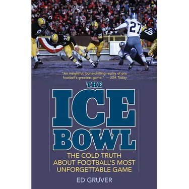 The Ice Bowl: The Cold Truth about Football's Most Unforgettable Game