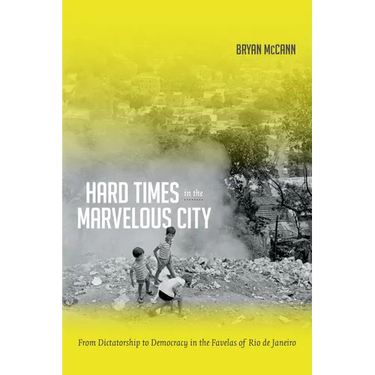 Hard Times in the Marvelous City: From Dictatorship to Democracy in the Favelas of Rio de Janeiro