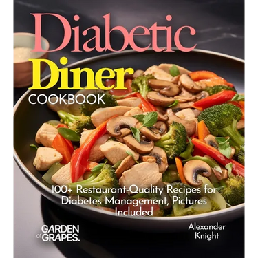 Diabetic Diner Cookbook: 100+ Restaurant-Quality Recipes for Diabetes Management, Pictures Include